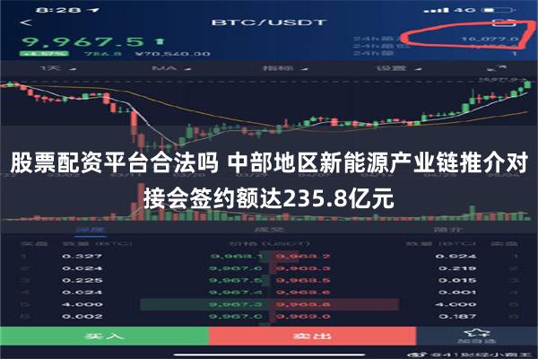 股票配资平台合法吗 中部地区新能源产业链推介对接会签约额达235.8亿元
