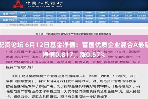 配资论坛 6月12日基金净值：富国优质企业混合A最新净值0.817，涨0.57%