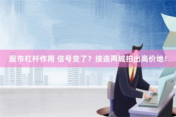 股市杠杆作用 信号变了？接连两城拍出高价地！