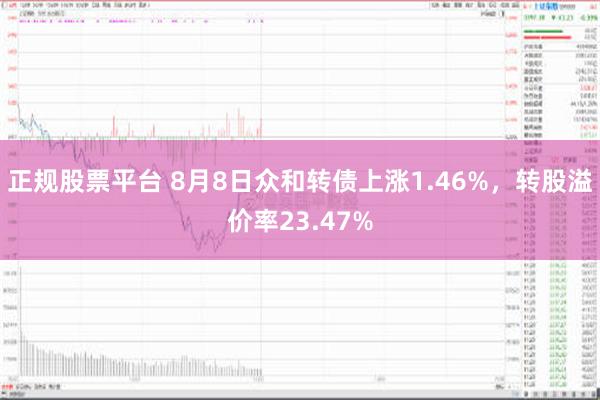 正规股票平台 8月8日众和转债上涨1.46%，转股溢价率23.47%