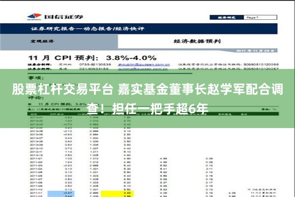 股票杠杆交易平台 嘉实基金董事长赵学军配合调查！担任一把手超6年