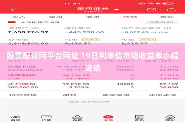 股票配资网平台网址 19日利率债市场收益率小幅波动