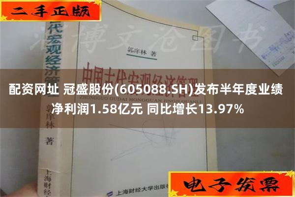 配资网址 冠盛股份(605088.SH)发布半年度业绩 净利润1.58亿元 同比增长13.97%