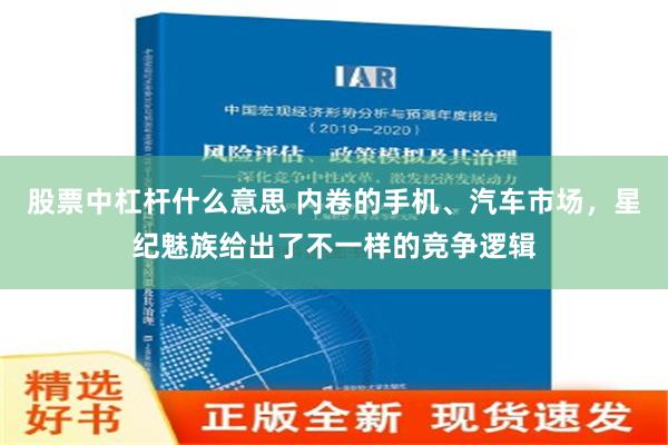 股票中杠杆什么意思 内卷的手机、汽车市场，星纪魅族给出了不一样的竞争逻辑