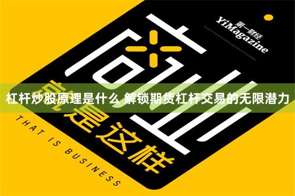 杠杆炒股原理是什么 解锁期货杠杆交易的无限潜力