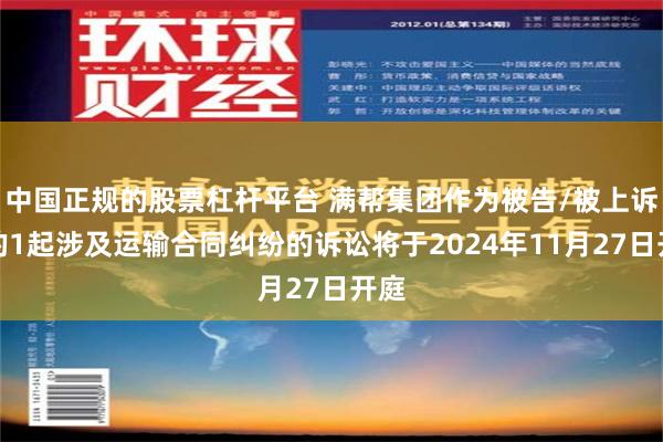 中国正规的股票杠杆平台 满帮集团作为被告/被上诉人的1起涉及运输合同纠纷的诉讼将于2024年11月27日开庭